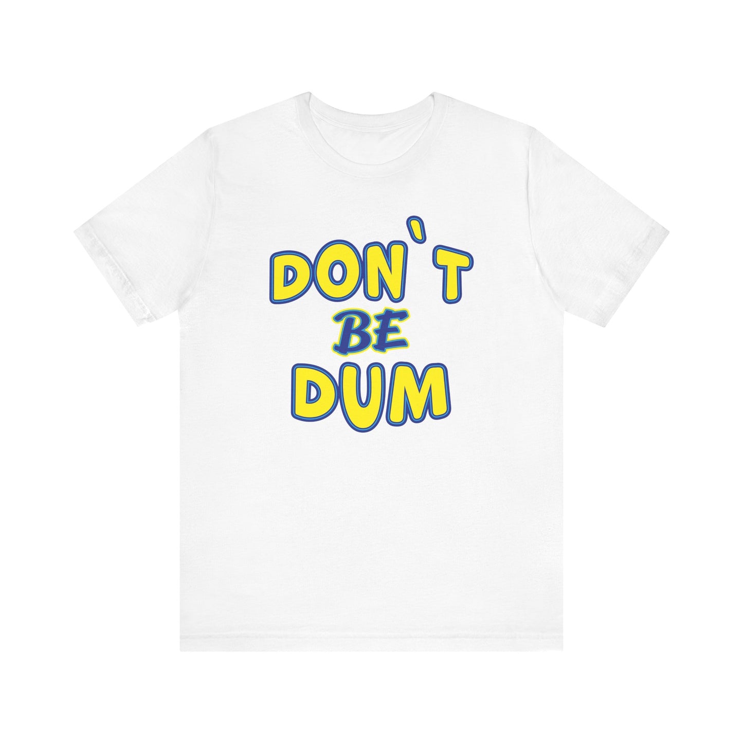 'Don't Be Dum' (VS 1) (Soft, Quality Bella & Canvas <Or Comparable> Unisex Tee)