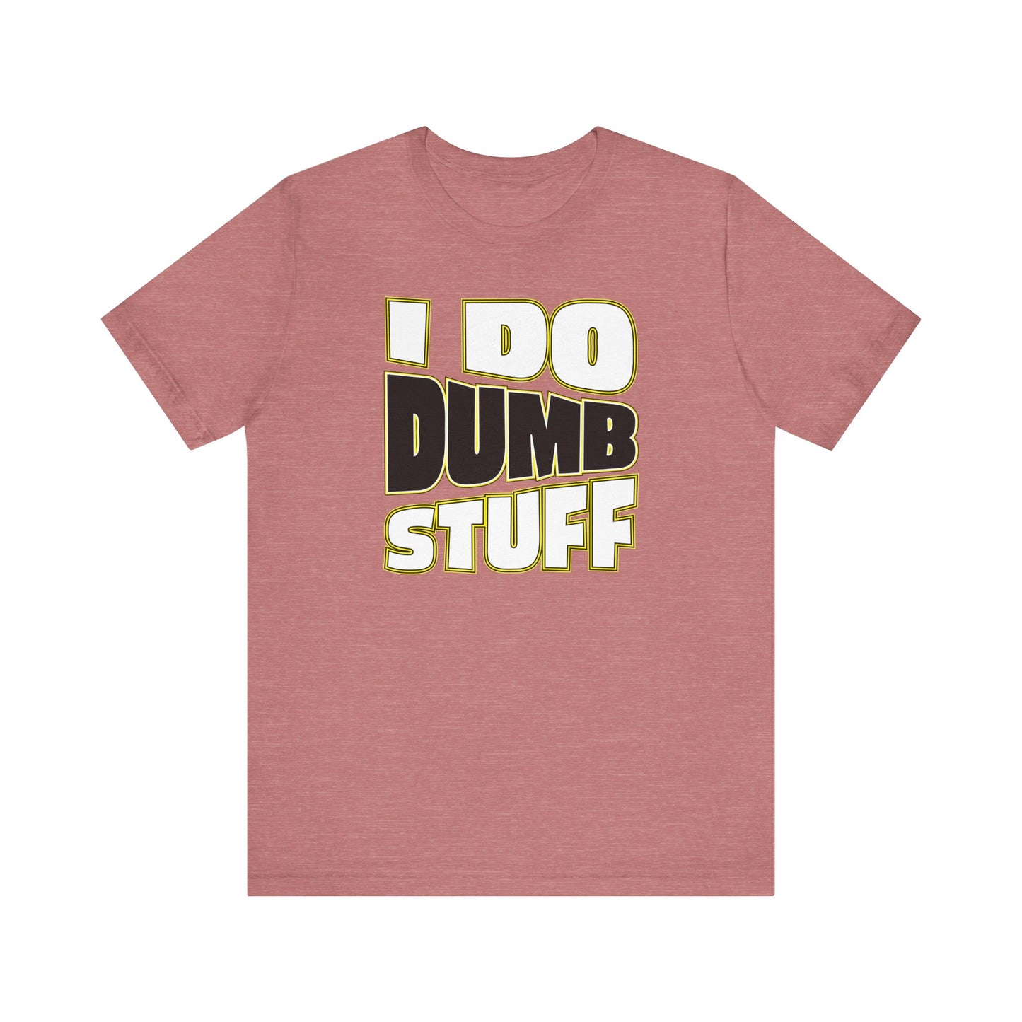 'I Do Dumb Stuff' (VS 1) (Soft, Quality Bella & Canvas <Or Comparable> Unisex Tee)