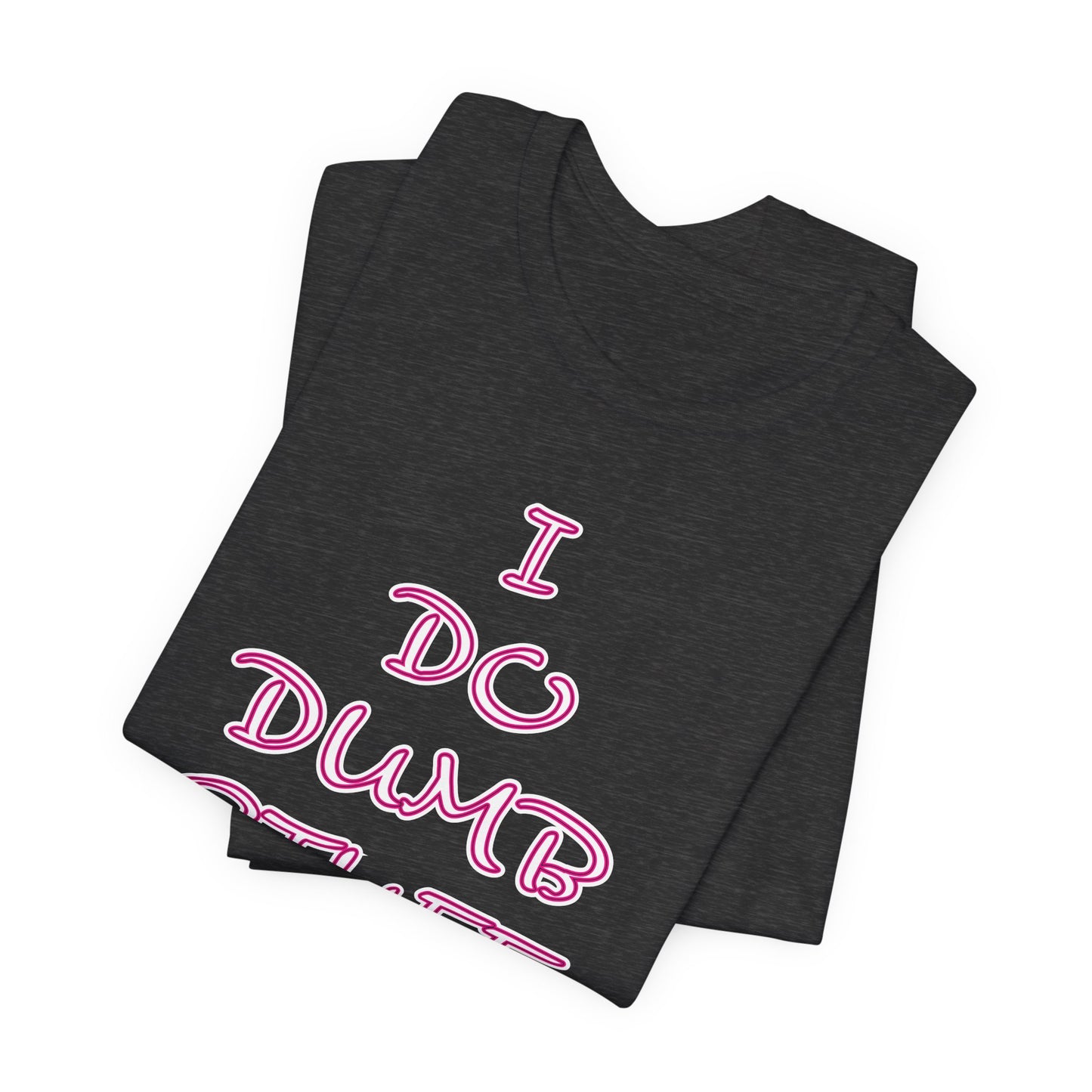 'I Do Dumb Stuff' (VS 3) (Soft, Quality Bella & Canvas <Or Comparable> Unisex Tee)