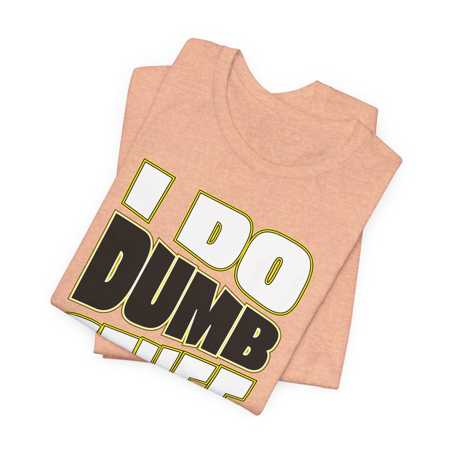 'I Do Dumb Stuff' (VS 1) (Soft, Quality Bella & Canvas <Or Comparable> Unisex Tee)