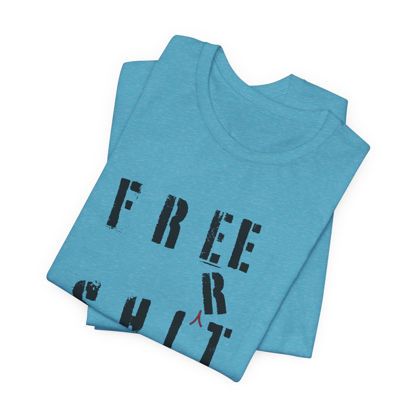 'Free Shit' (We Mean 'Shirt') (Soft, Quality Bella & Canvas <Or Comparable> Unisex Tee)