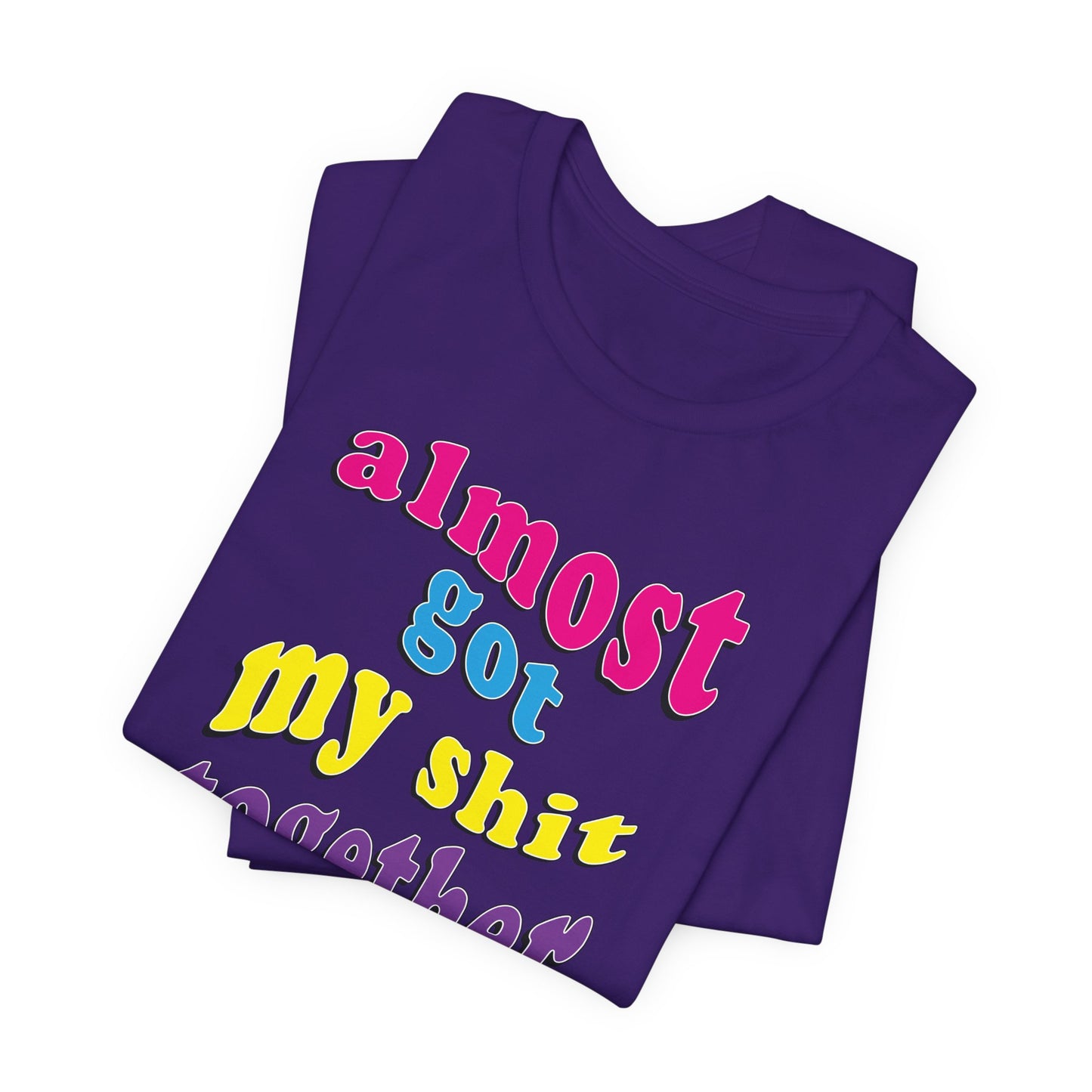 'Almost Got My Shit Together' (VS 2) (Soft, Quality Bella & Canvas <Or Comparable> Unisex Tee)
