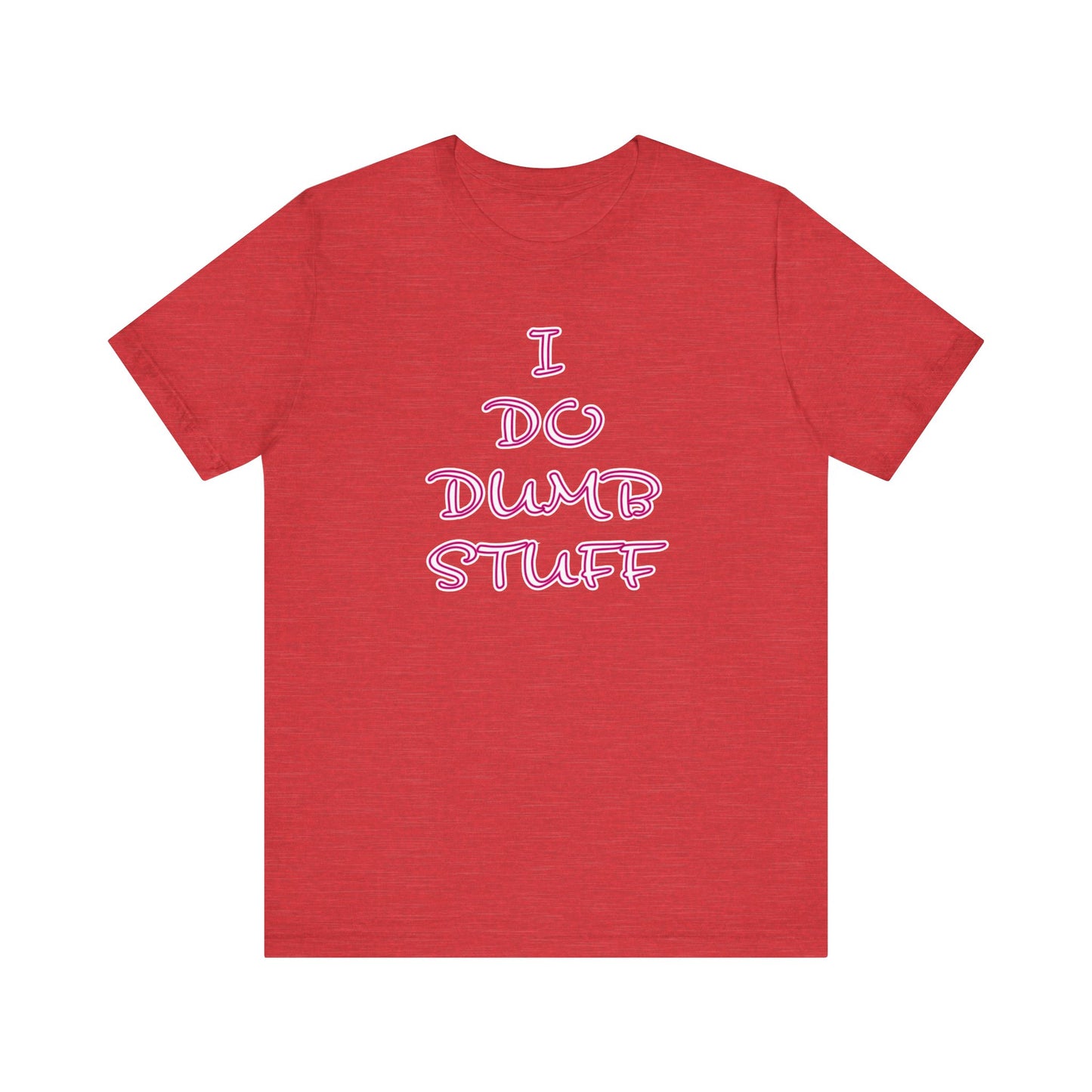 'I Do Dumb Stuff' (VS 3) (Soft, Quality Bella & Canvas <Or Comparable> Unisex Tee)