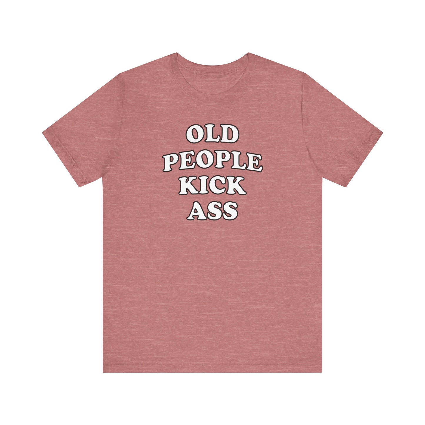 'Old People Kick Ass' (Soft, Quality Bella & Canvas <Or Comparable> Unisex Tee)