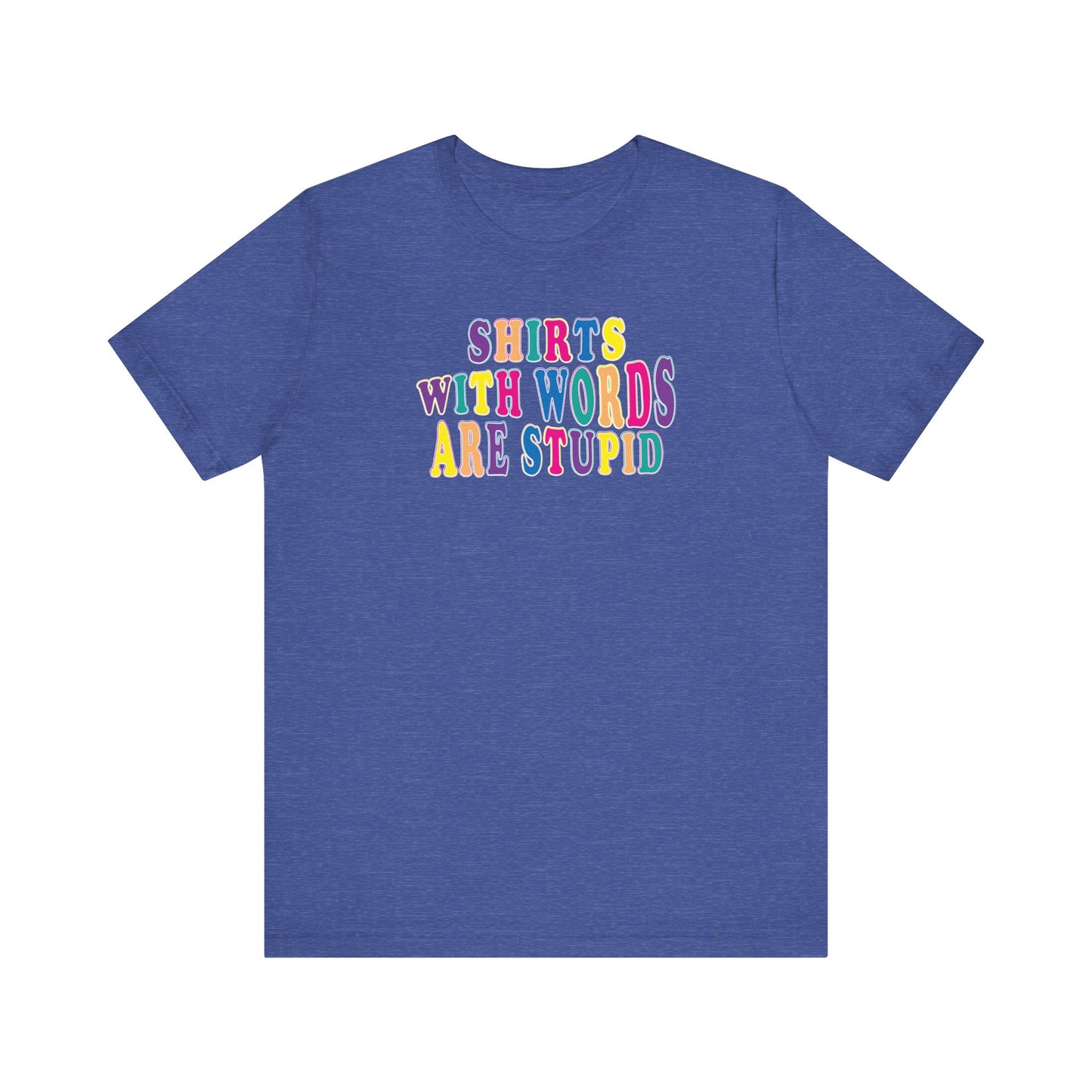 'Shirts with Words Are Stupid' (VS 1) (Soft, Quality Bella & Canvas <Or Comparable> Unisex Tee)
