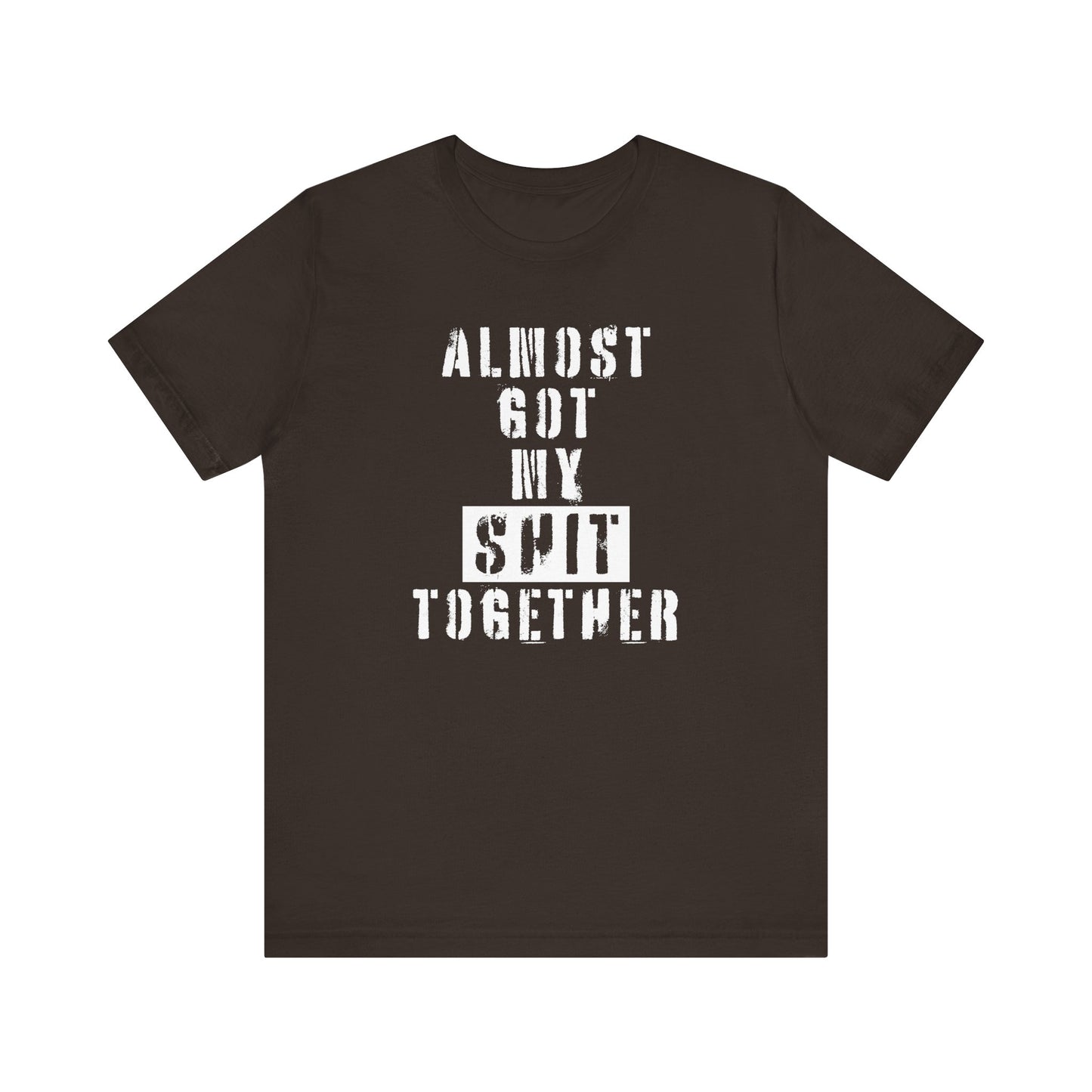 'Almost Got My Shit Together' (VS 1) (Soft, Quality Bella & Canvas <Or Comparable> Unisex Tee)
