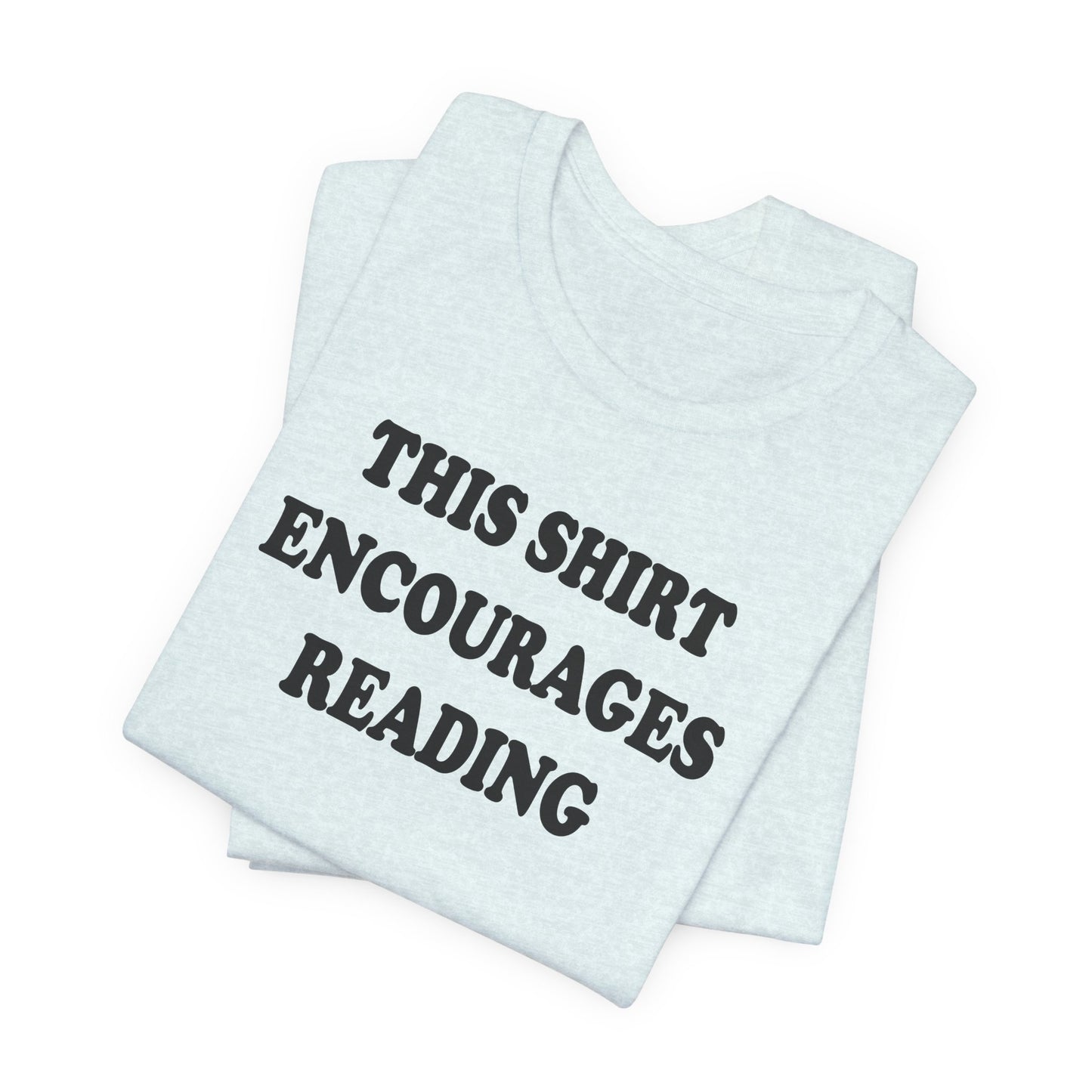 'This Shirt Encourages Reading' (Soft, Quality Bella & Canvas <Or Comparable> Unisex Tee)