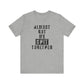 'Almost Got My Shit Together' (VS 1) (Soft, Quality Bella & Canvas <Or Comparable> Unisex Tee)