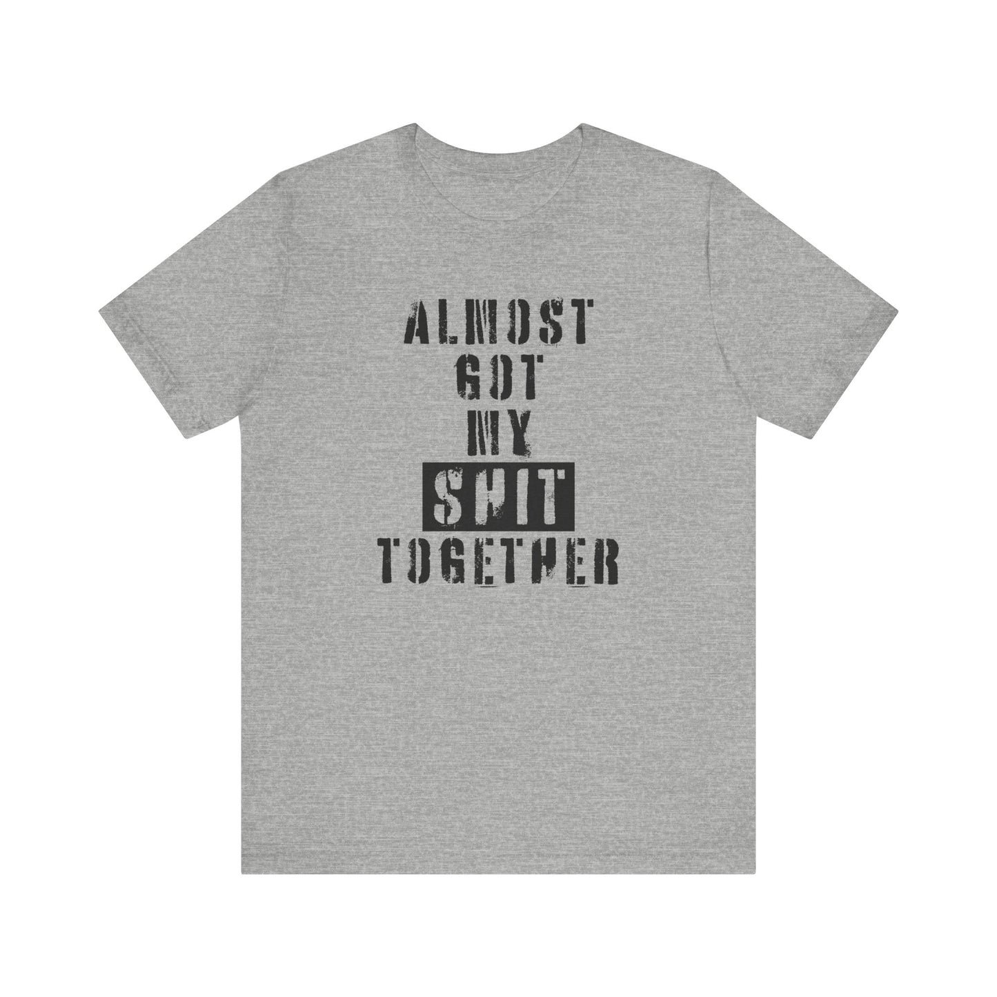 'Almost Got My Shit Together' (VS 1) (Soft, Quality Bella & Canvas <Or Comparable> Unisex Tee)