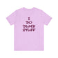 'I Do Dumb Stuff' (VS 3) (Soft, Quality Bella & Canvas <Or Comparable> Unisex Tee)