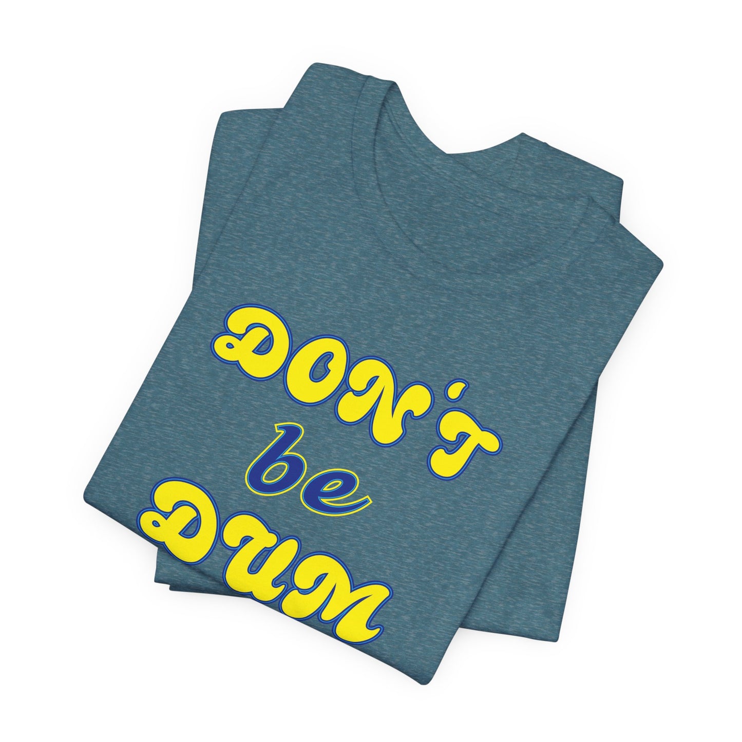 'Don't Be Dum' (VS 2) (Soft, Quality Bella & Canvas <Or Comparable> Unisex Tee)