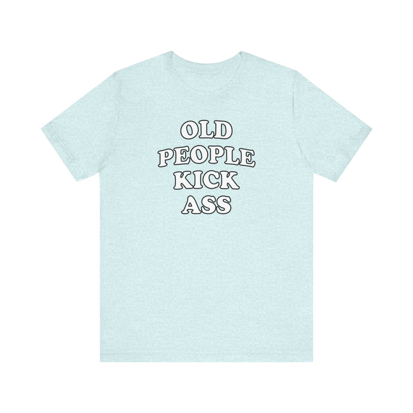'Old People Kick Ass' (Soft, Quality Bella & Canvas <Or Comparable> Unisex Tee)