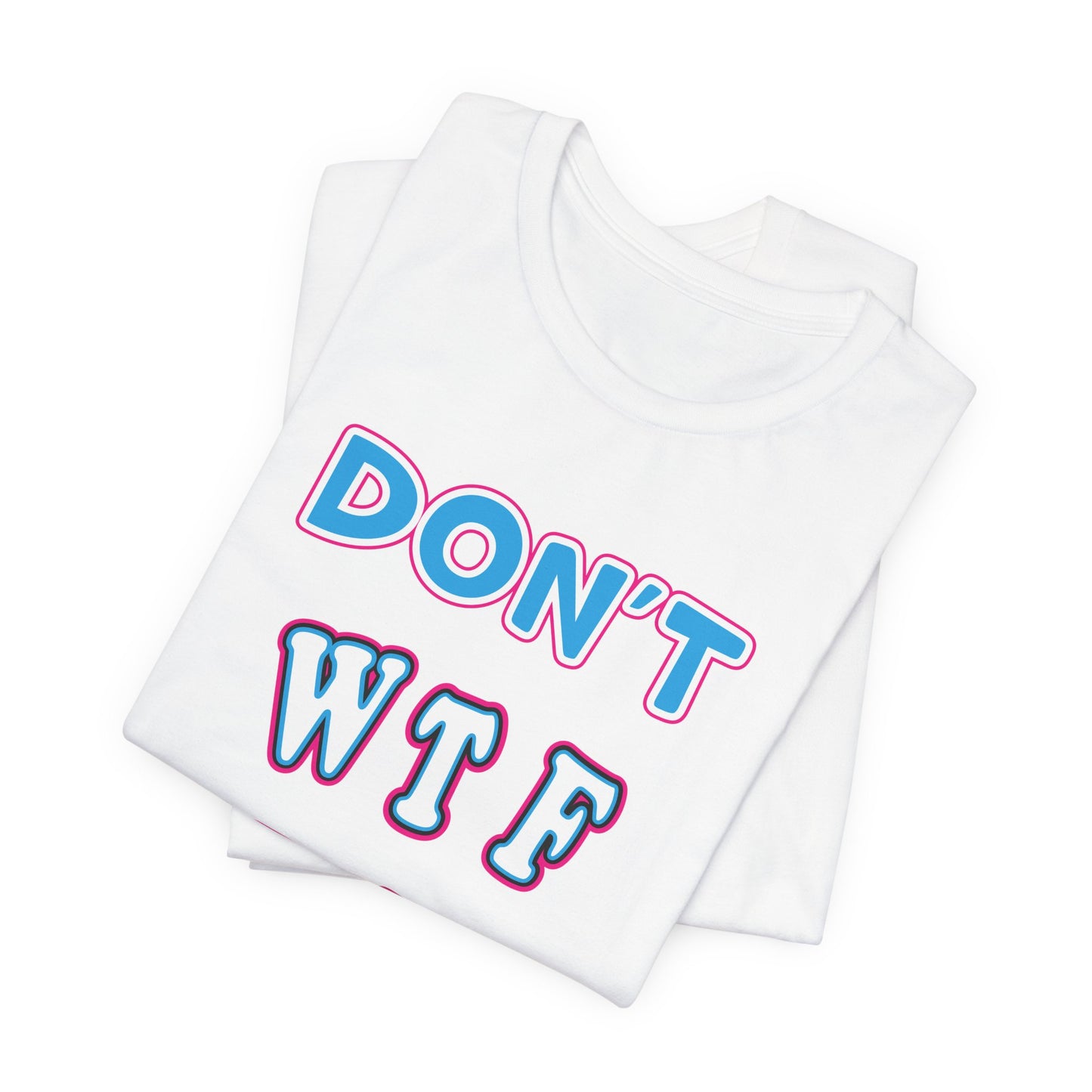 'Don't WTF It Up' (Soft, Quality Bella & Canvas <Or Comparable> Unisex Tee)