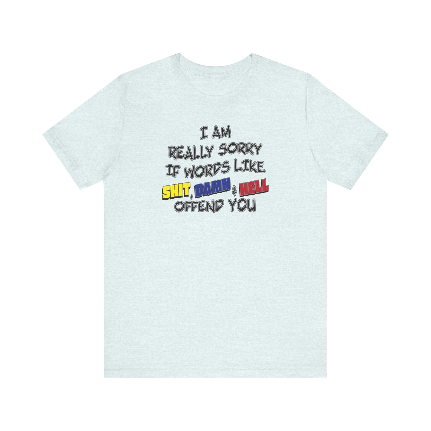 'I Am Really Sorry If Words Like Shit, Damn & Hell Offend You' (Soft, Quality Bella & Canvas <Or Comparable> Unisex Tee)