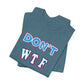 'Don't WTF It Up' (Soft, Quality Bella & Canvas <Or Comparable> Unisex Tee)