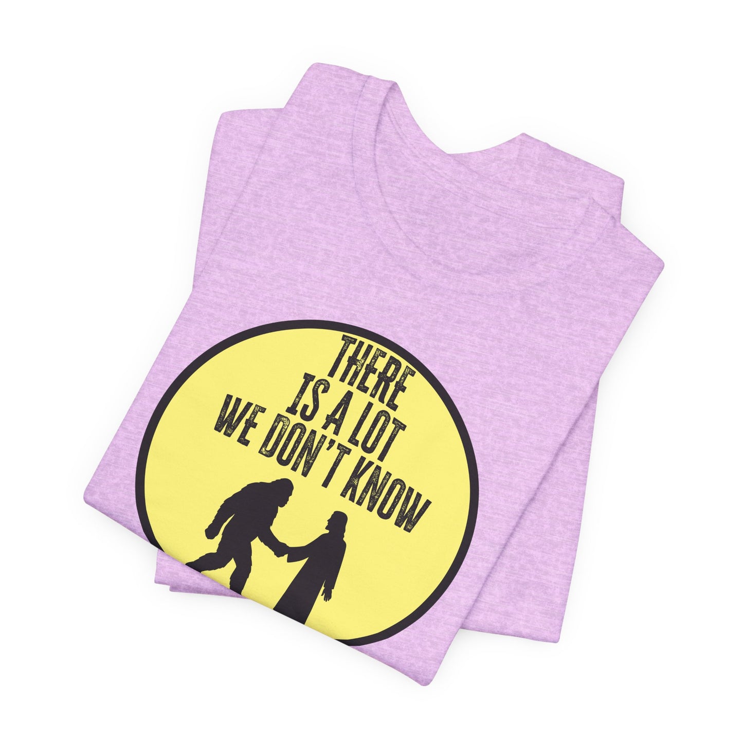'There Is A Lot We Don't Know" (Bigfoot Meets Jesus) (Soft, Quality Bella & Canvas <Or Comparable> Unisex Tee)