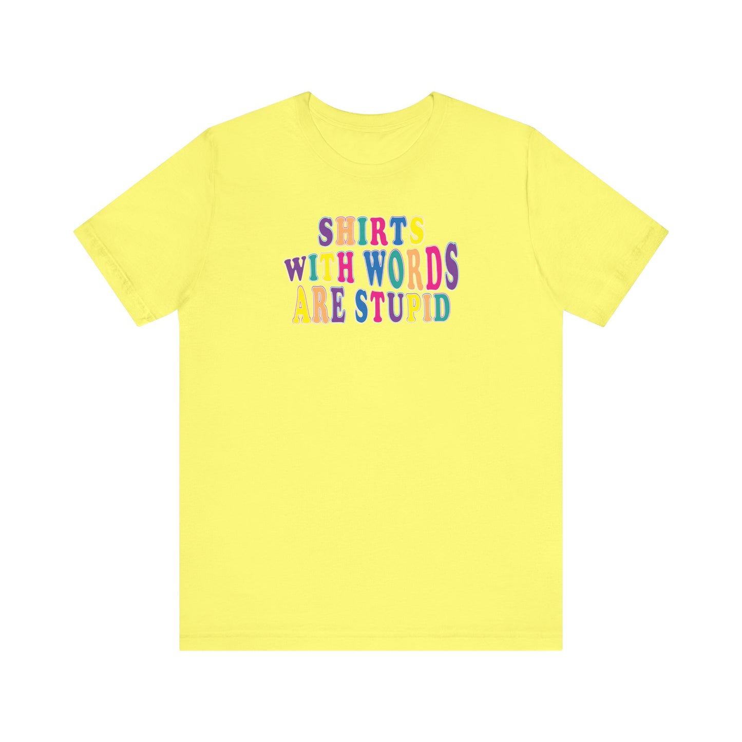 'Shirts with Words Are Stupid' (VS 1) (Soft, Quality Bella & Canvas <Or Comparable> Unisex Tee)