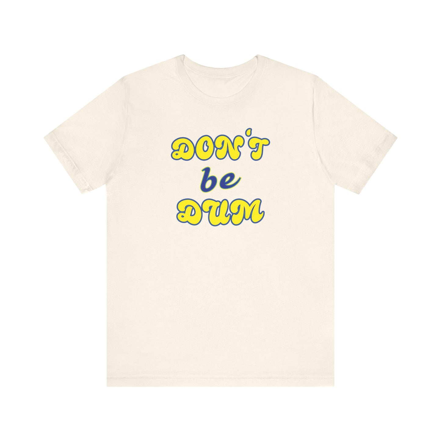 'Don't Be Dum' (VS 2) (Soft, Quality Bella & Canvas <Or Comparable> Unisex Tee)