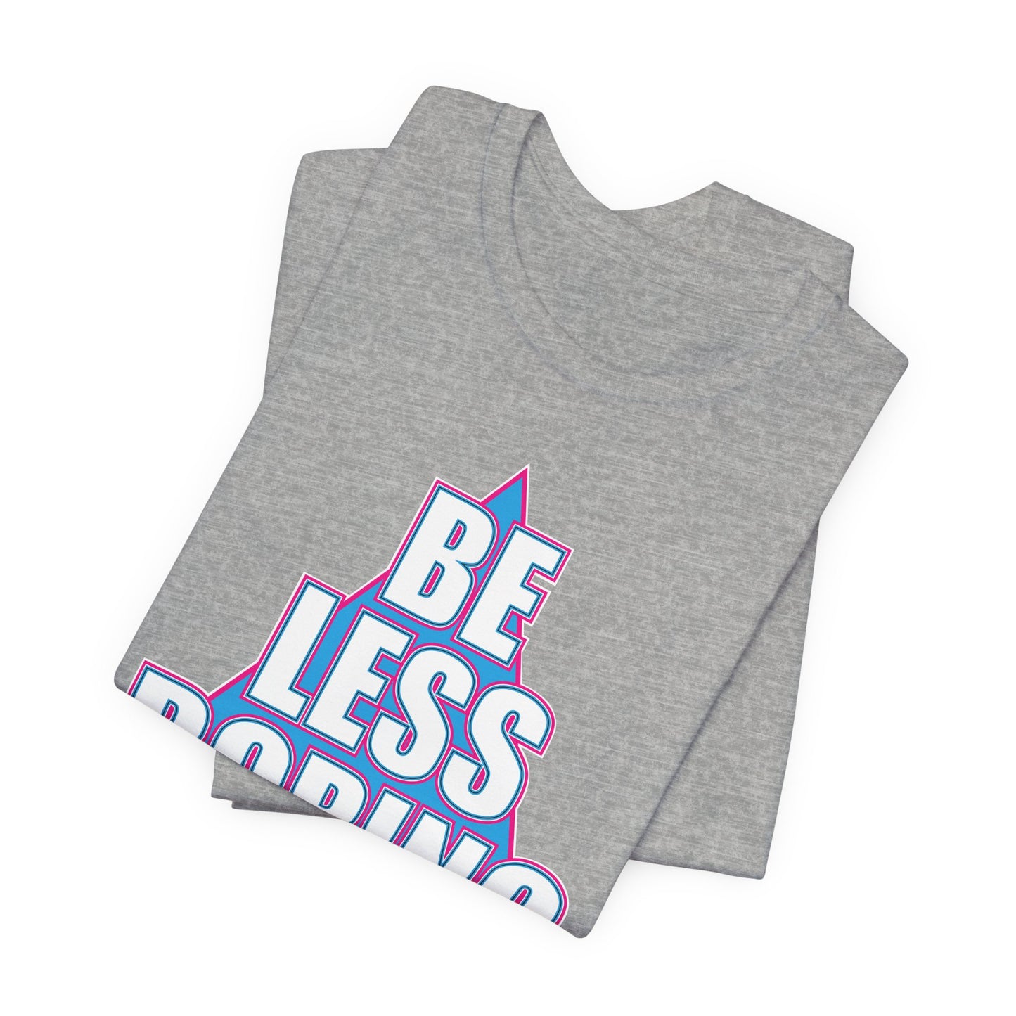 'Be Less Boring' (Soft, Quality Bella & Canvas <Or Comparable> Unisex Tee)