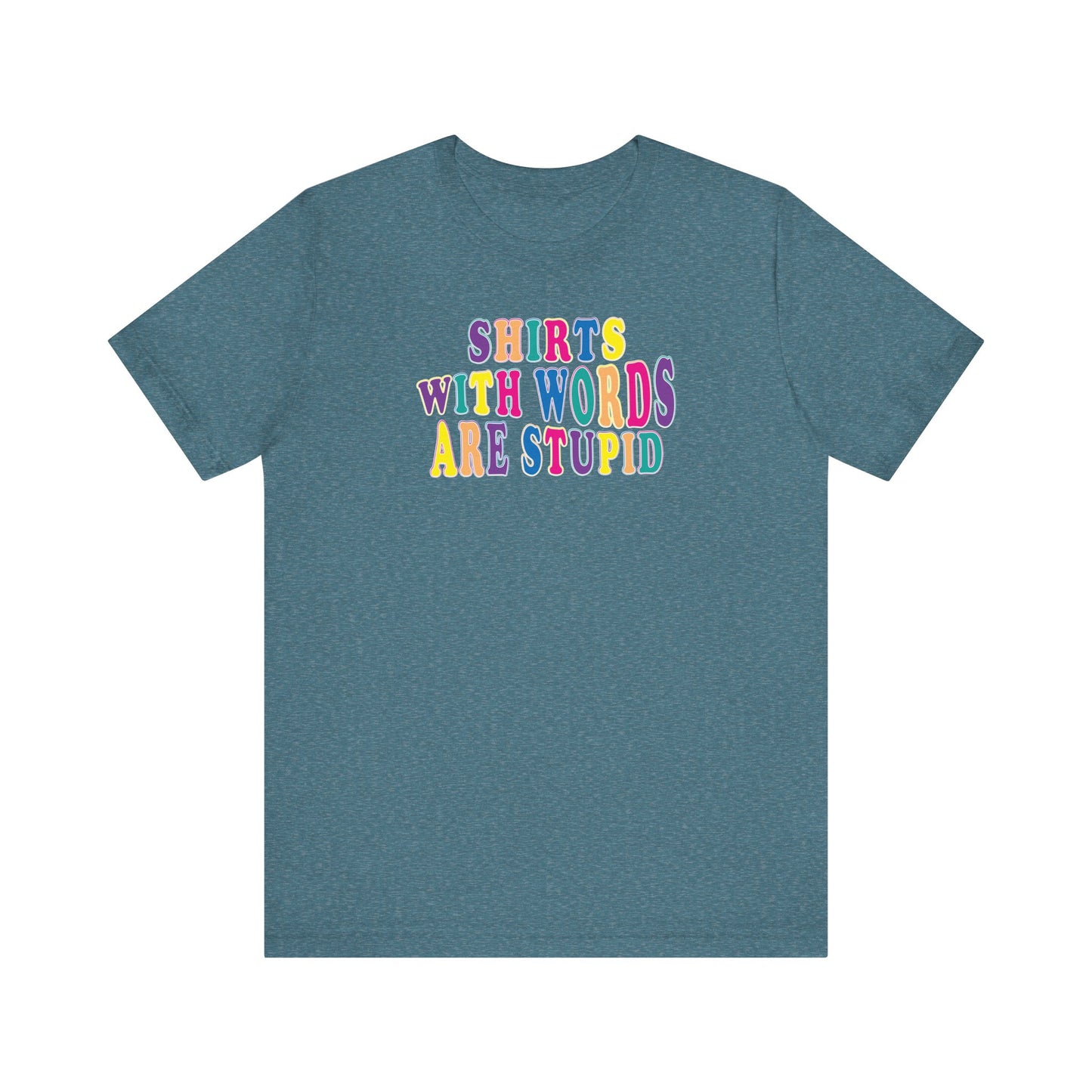 'Shirts with Words Are Stupid' (VS 1) (Soft, Quality Bella & Canvas <Or Comparable> Unisex Tee)