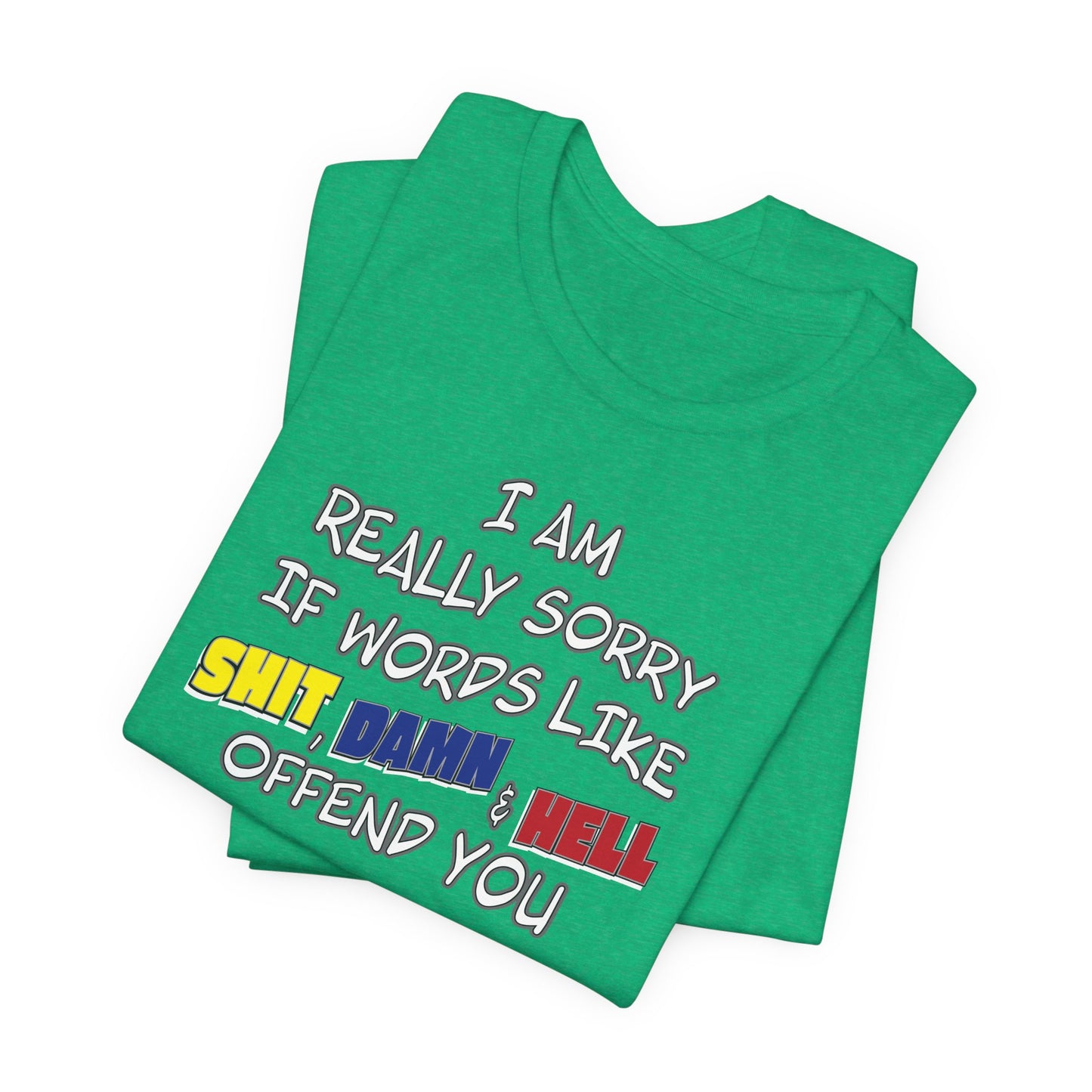 'I Am Really Sorry If Words Like Shit, Damn & Hell Offend You' (Soft, Quality Bella & Canvas <Or Comparable> Unisex Tee)
