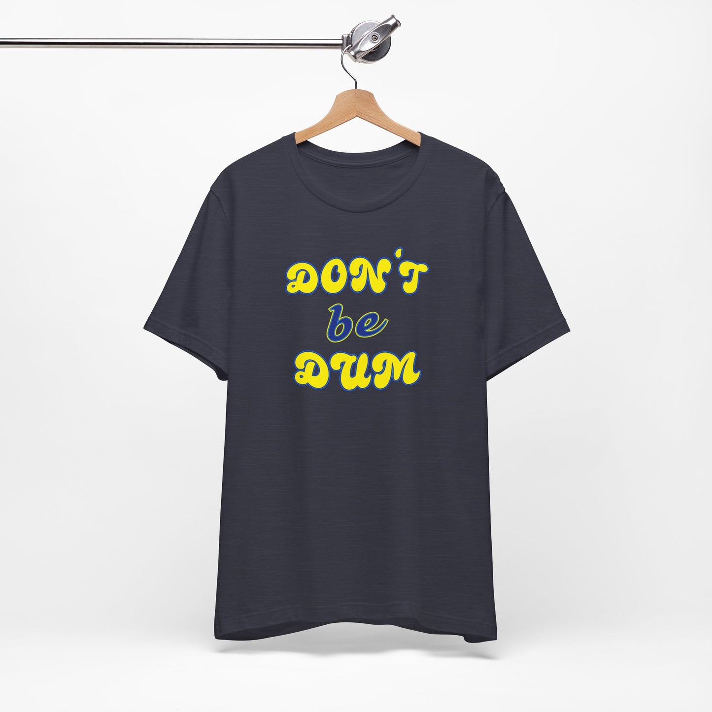 'Don't Be Dum' (VS 2) (Soft, Quality Bella & Canvas <Or Comparable> Unisex Tee)