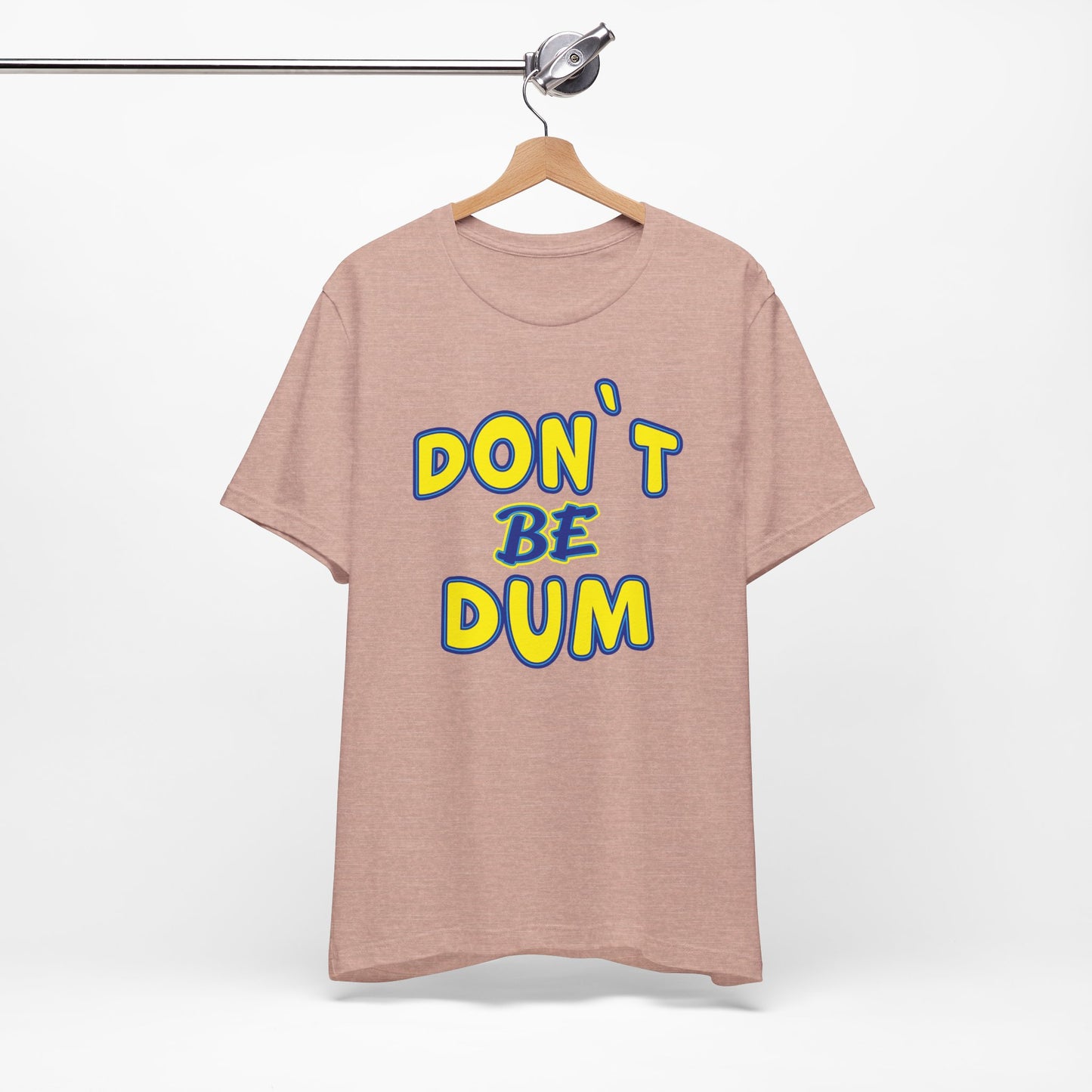 'Don't Be Dum' (VS 1) (Soft, Quality Bella & Canvas <Or Comparable> Unisex Tee)