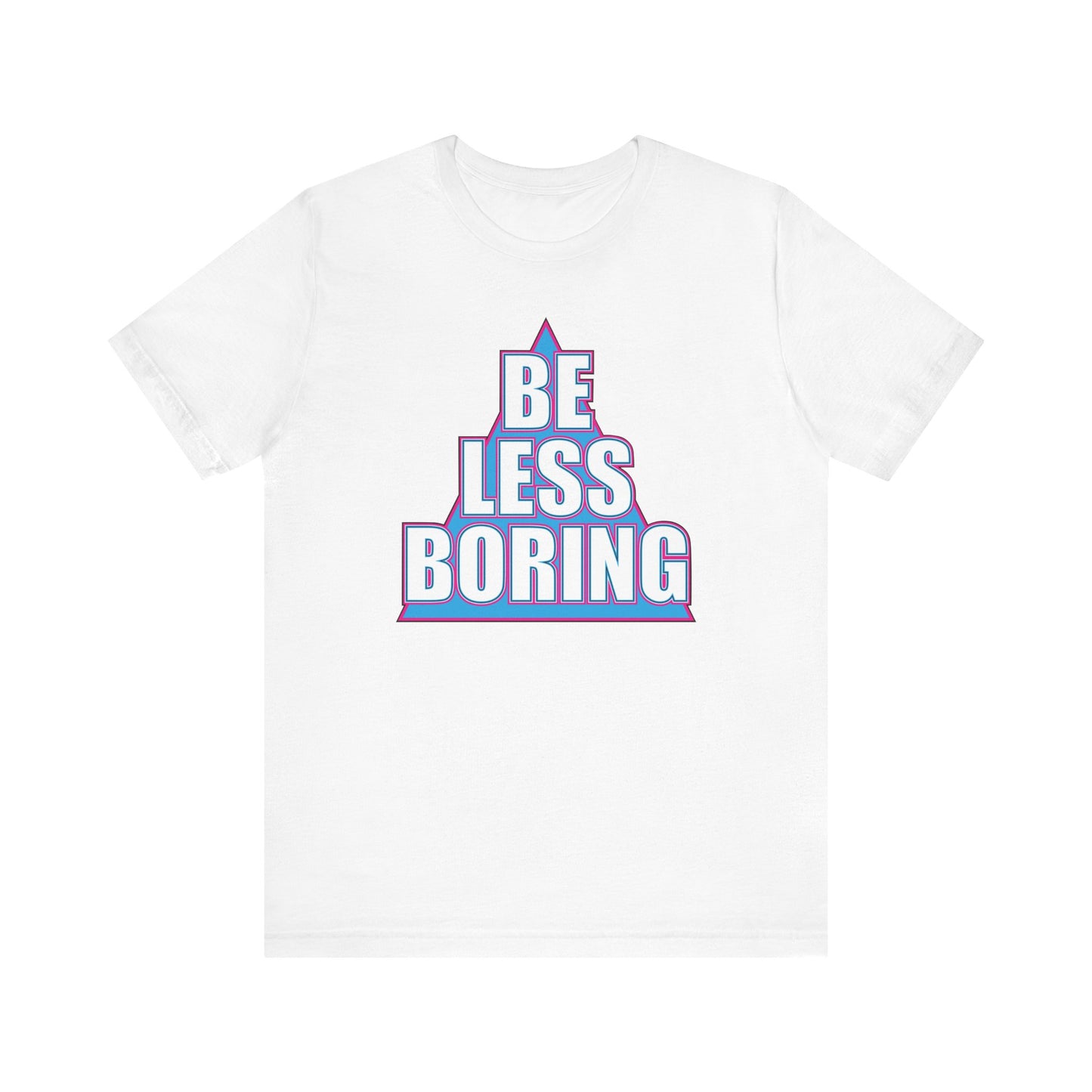 'Be Less Boring' (Soft, Quality Bella & Canvas <Or Comparable> Unisex Tee)