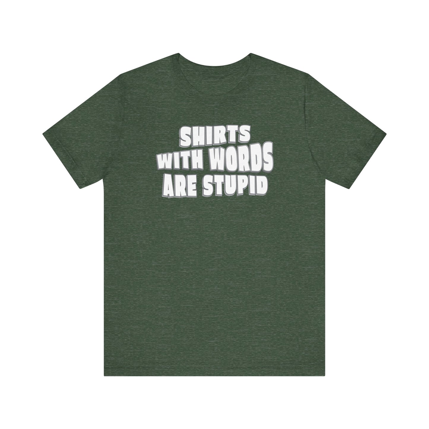 'Shirts With Words Are Stupid' (VS 2) (Soft, Quality Bella & Canvas <Or Comparable> Unisex Tee)