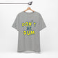 'Don't Be Dum' (VS 1) (Soft, Quality Bella & Canvas <Or Comparable> Unisex Tee)