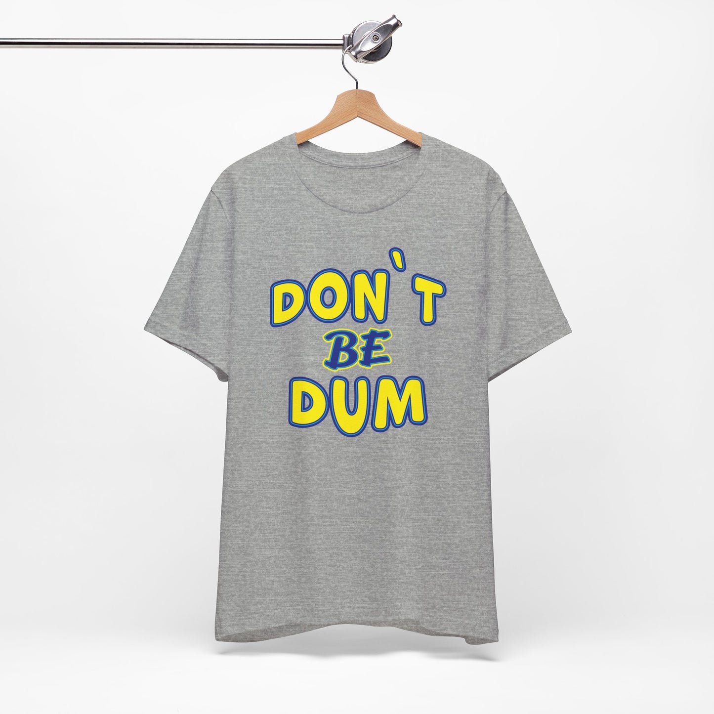 'Don't Be Dum' (VS 1) (Soft, Quality Bella & Canvas <Or Comparable> Unisex Tee)
