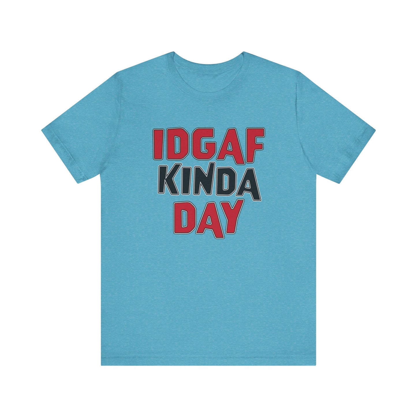 'IDGAF Kinda Day' (VS 1) (Soft, Quality Bella & Canvas <Or Comparable> Unisex Tee)