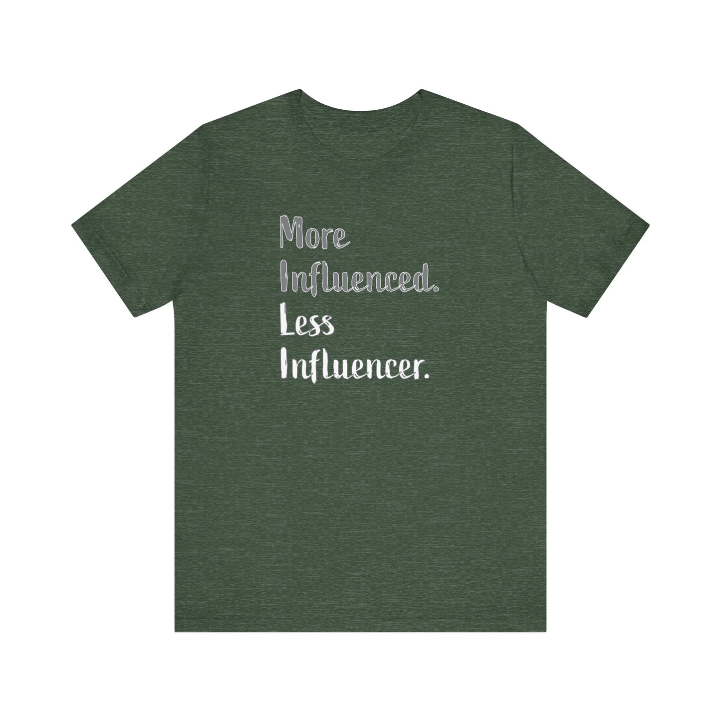 'More Influenced. Less Influencer.' (VS 2) (Soft, Quality Bella & Canvas <Or Comparable> Unisex Tee)