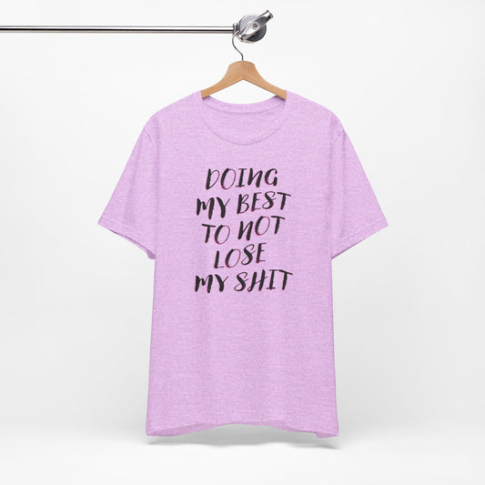 'Doing My Best To Not Lose My Shit' (VS 2)  (Soft, Quality Bella & Canvas <Or Comparable> Unisex Tee)