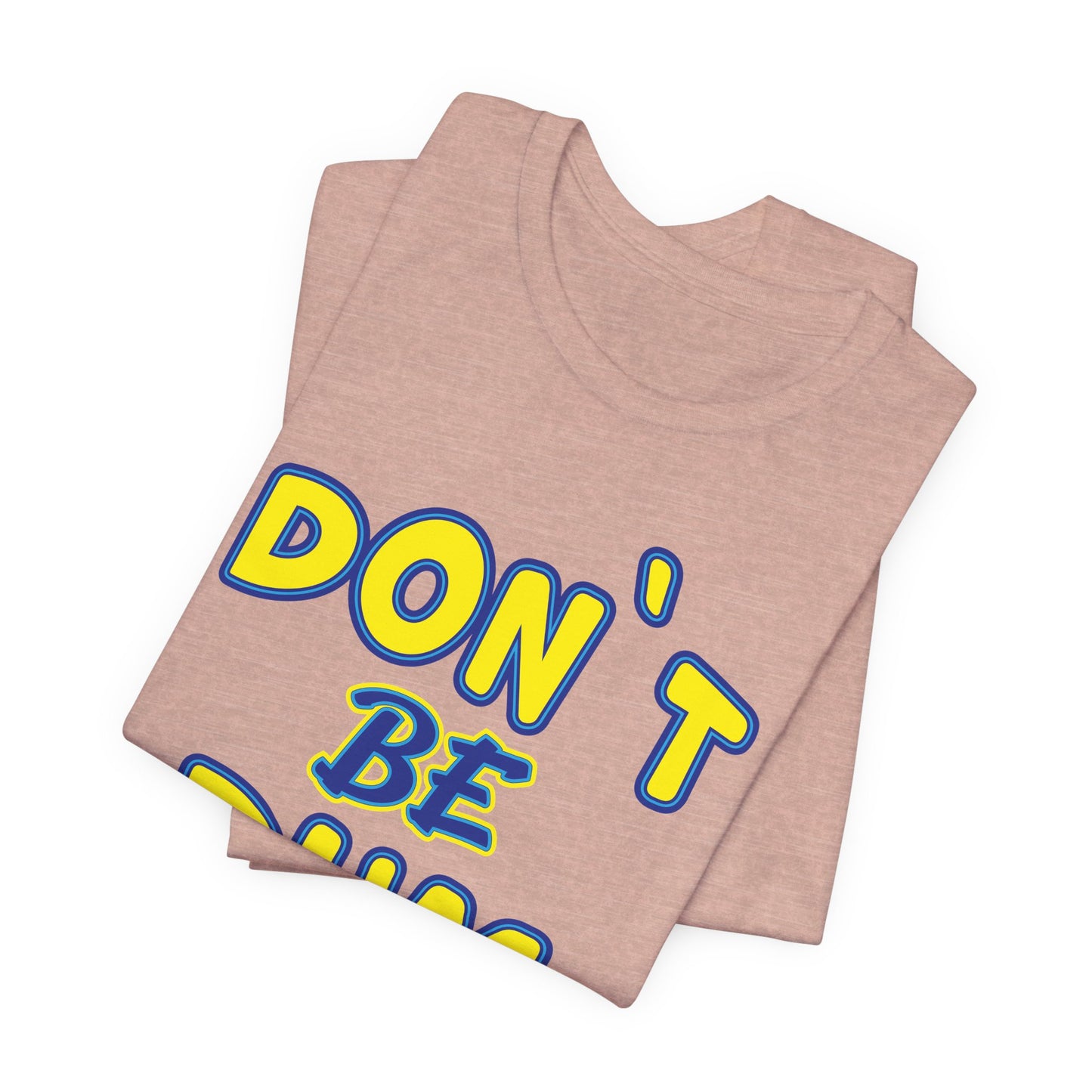'Don't Be Dum' (VS 1) (Soft, Quality Bella & Canvas <Or Comparable> Unisex Tee)