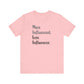 'More Influenced. Less Influencer.' (VS 2) (Soft, Quality Bella & Canvas <Or Comparable> Unisex Tee)