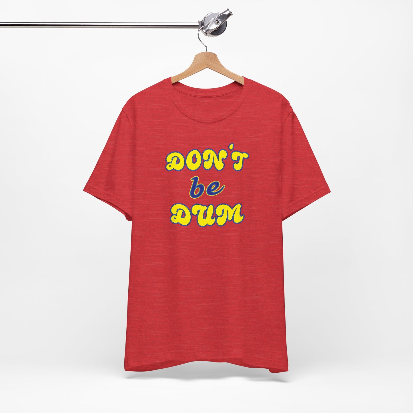 'Don't Be Dum' (VS 2) (Soft, Quality Bella & Canvas <Or Comparable> Unisex Tee)