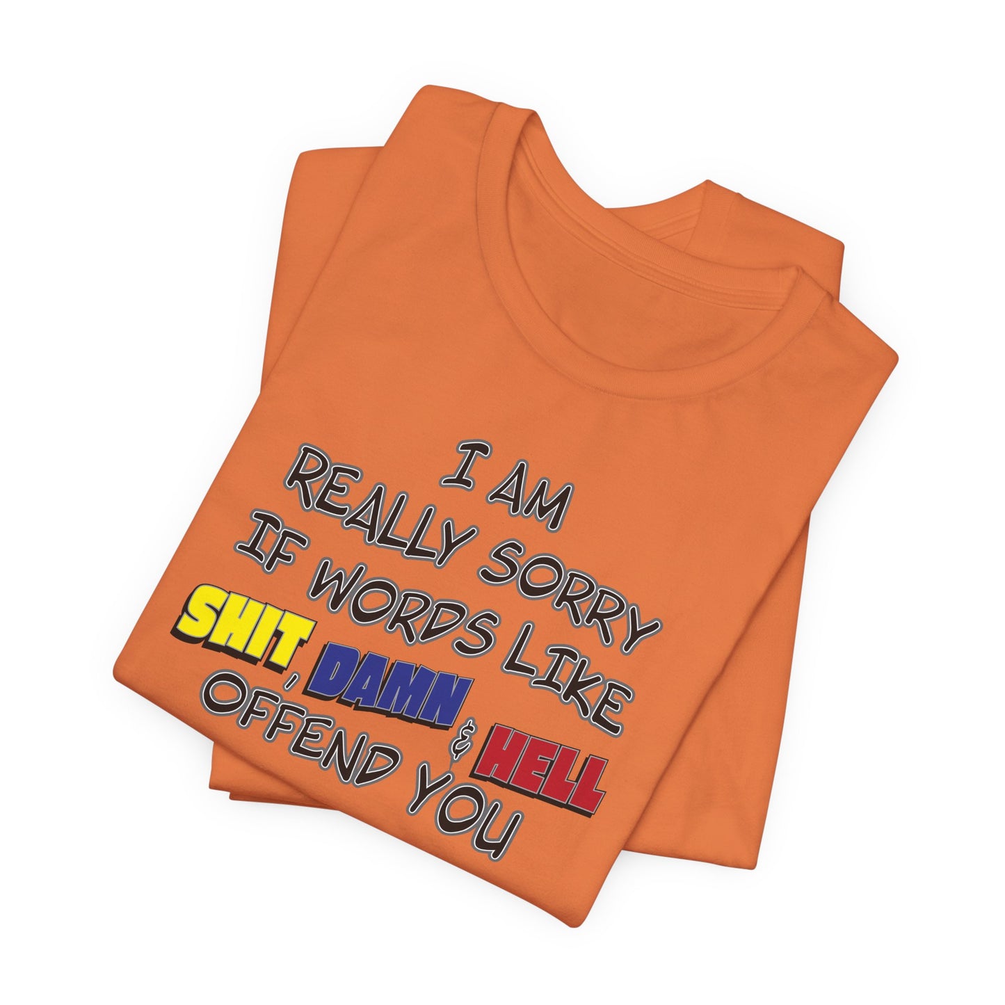 'I Am Really Sorry If Words Like Shit, Damn & Hell Offend You' (Soft, Quality Bella & Canvas <Or Comparable> Unisex Tee)
