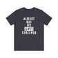 'Almost Got My Shit Together' (VS 1) (Soft, Quality Bella & Canvas <Or Comparable> Unisex Tee)
