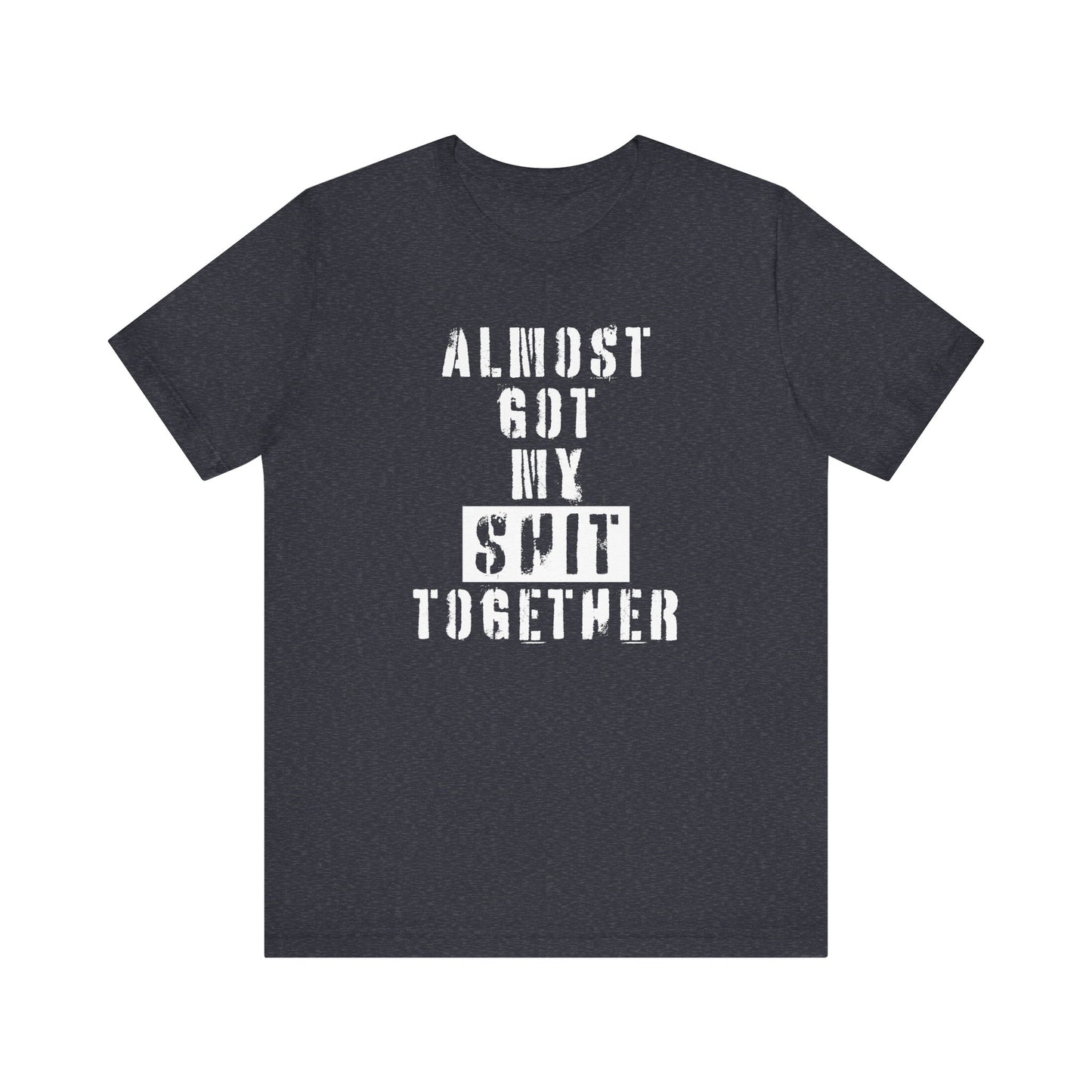 'Almost Got My Shit Together' (VS 1) (Soft, Quality Bella & Canvas <Or Comparable> Unisex Tee)