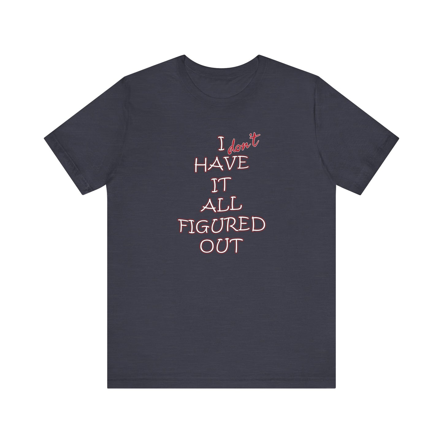 'I Have It All Figured Out' (Soft, Quality Bella & Canvas <Or Comparable> Unisex Tee)
