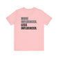 'More Influenced. Less Influencer' (VS 1) (Soft, Quality Bella & Canvas <Or Comparable> Unisex Tee)