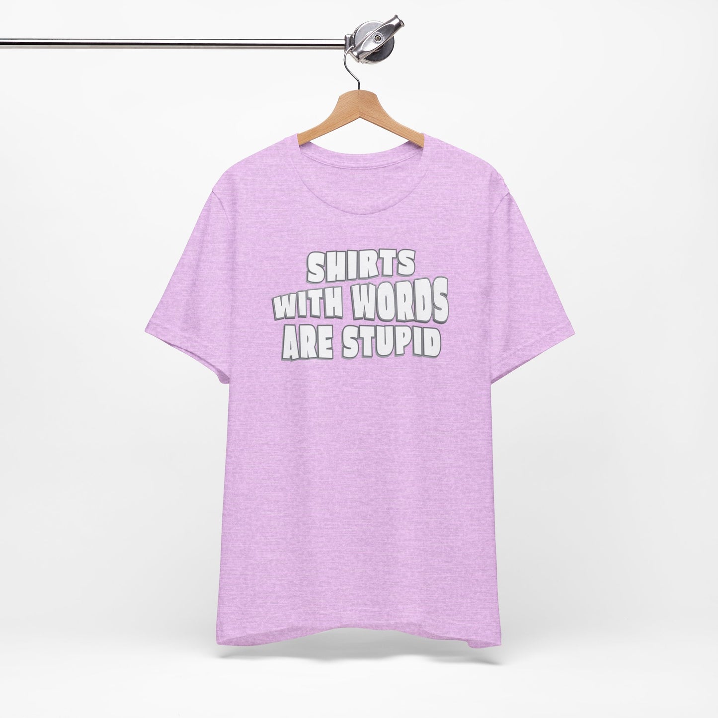 'Shirts With Words Are Stupid' (VS 2) (Soft, Quality Bella & Canvas <Or Comparable> Unisex Tee)