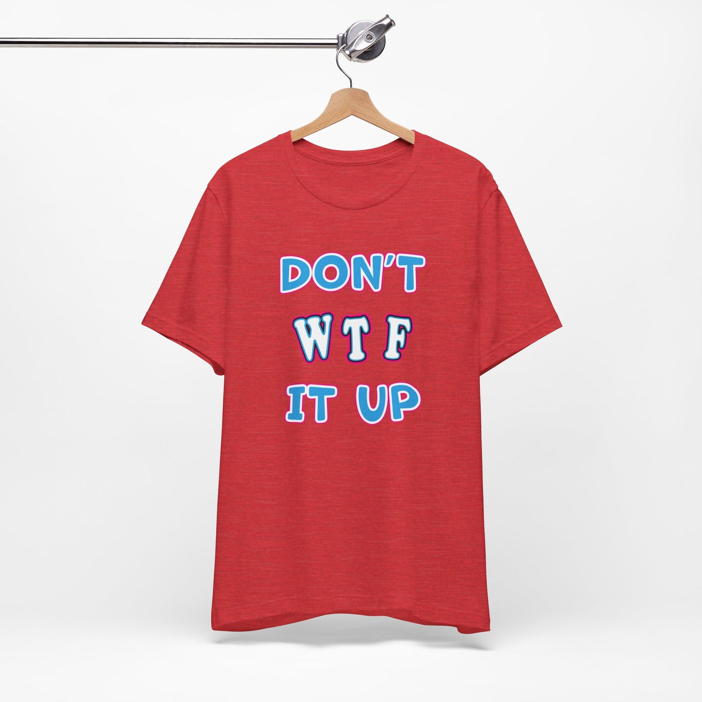 'Don't WTF It Up' (Soft, Quality Bella & Canvas <Or Comparable> Unisex Tee)