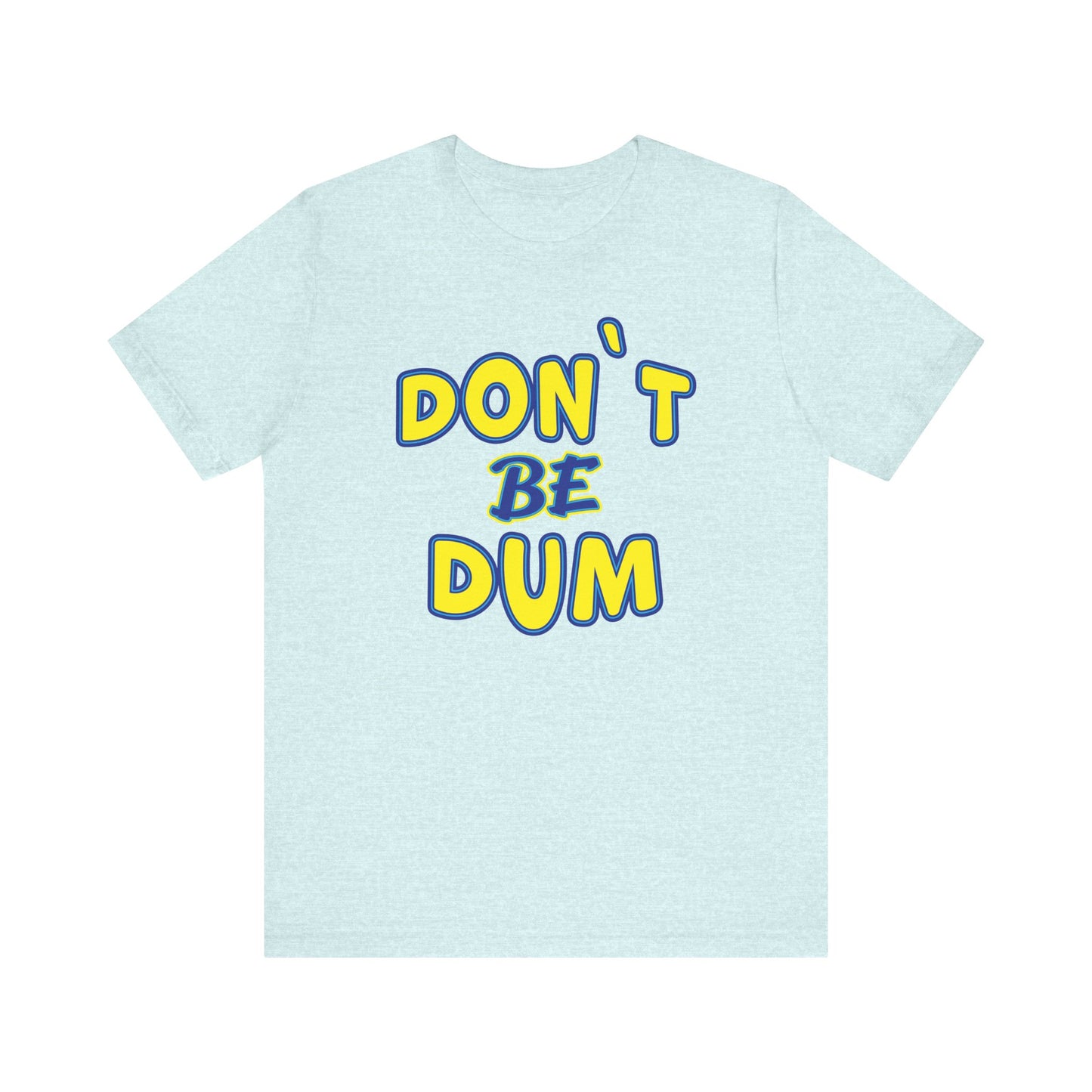 'Don't Be Dum' (VS 1) (Soft, Quality Bella & Canvas <Or Comparable> Unisex Tee)