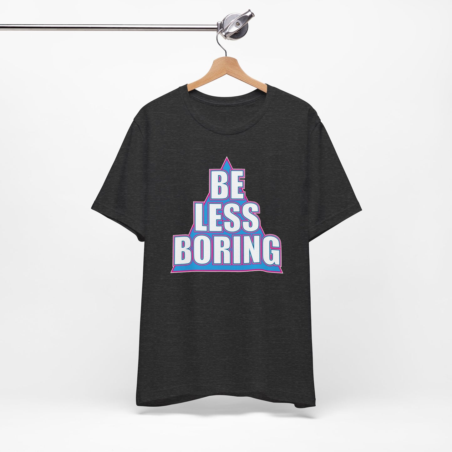 'Be Less Boring' (Soft, Quality Bella & Canvas <Or Comparable> Unisex Tee)