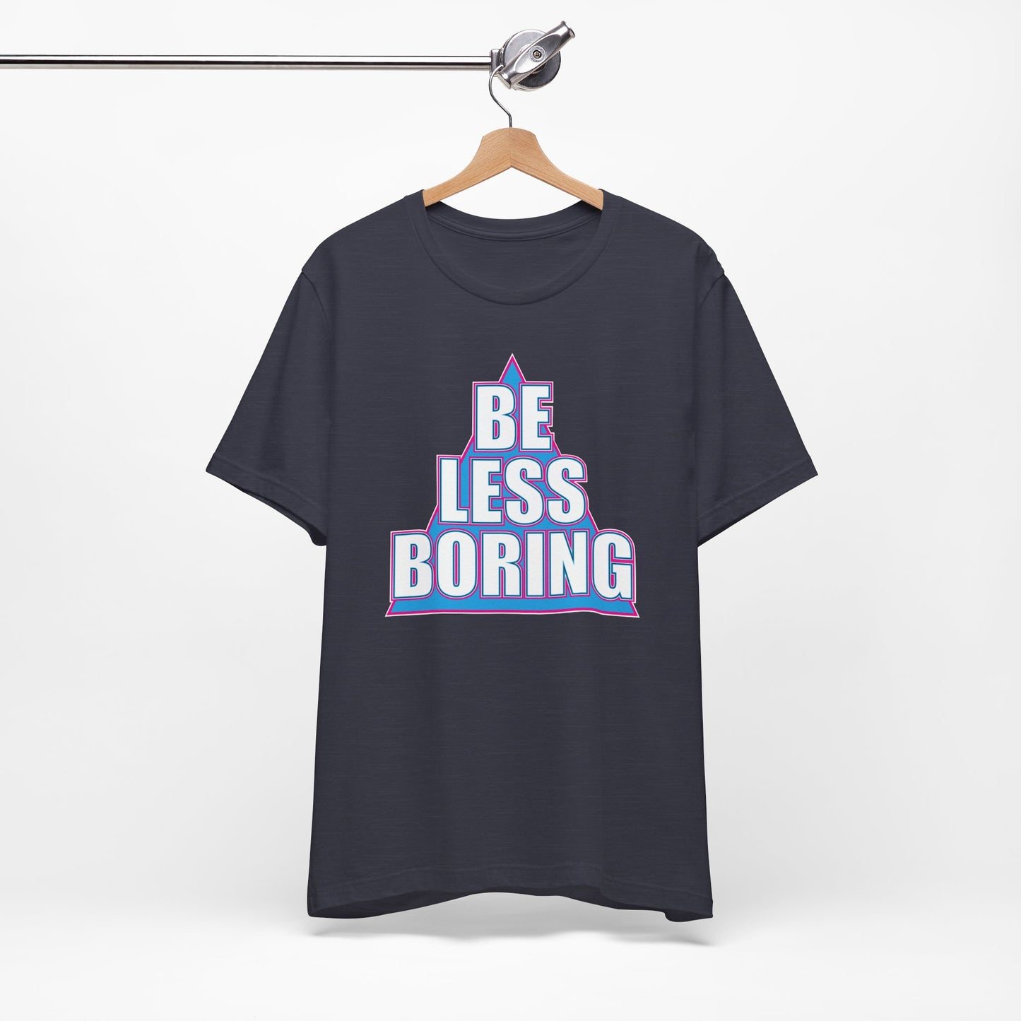 'Be Less Boring' (Soft, Quality Bella & Canvas <Or Comparable> Unisex Tee)