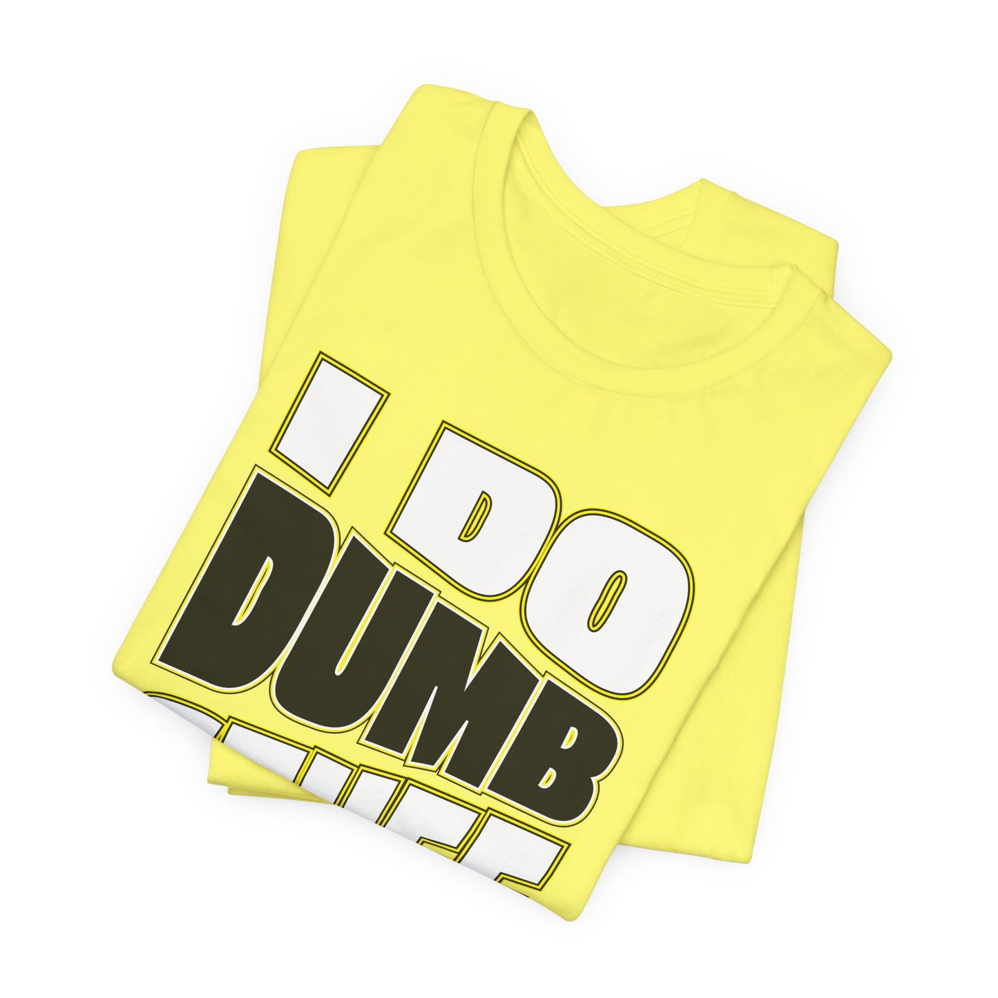 'I Do Dumb Stuff' (VS 1) (Soft, Quality Bella & Canvas <Or Comparable> Unisex Tee)