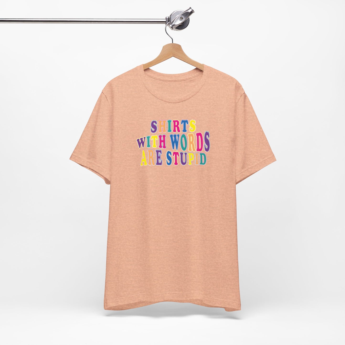 'Shirts with Words Are Stupid' (VS 1) (Soft, Quality Bella & Canvas <Or Comparable> Unisex Tee)