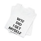 'WTF Did I Get Myself Into? (VS 1) (Soft, Quality Bella & Canvas <Or Comparable> Unisex Tee)